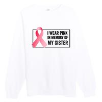 I Wear Pink In Memory Of My Sister Breast Cancer Awareness Premium Crewneck Sweatshirt