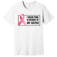 I Wear Pink In Memory Of My Sister Breast Cancer Awareness Premium T-Shirt