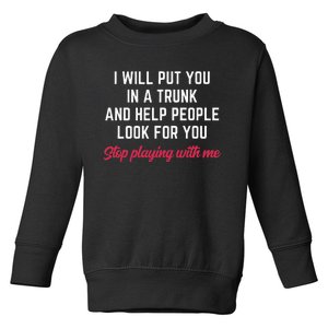 I Will Put You In A Trunk And Help People Look For You Funny Toddler Sweatshirt