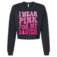 I Wear Pink For My Sister Breast Cancer Support Squad Ribbon Cropped Pullover Crew