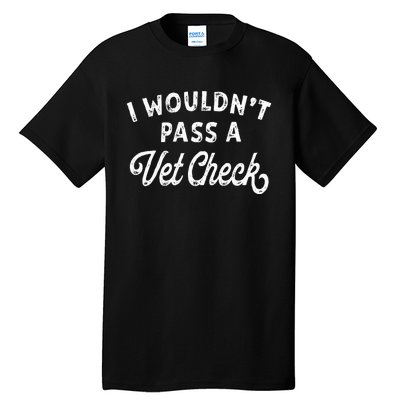 I Wouldnt Pass A Vet Check Funny Vet Humo Tall T-Shirt