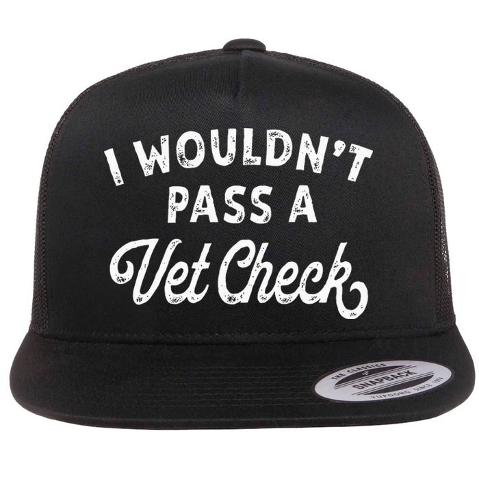 I Wouldnt Pass A Vet Check Funny Vet Humo Flat Bill Trucker Hat