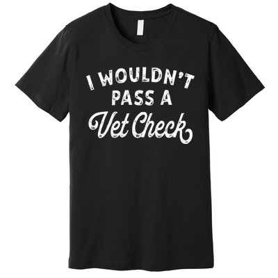 I Wouldnt Pass A Vet Check Funny Vet Humo Premium T-Shirt