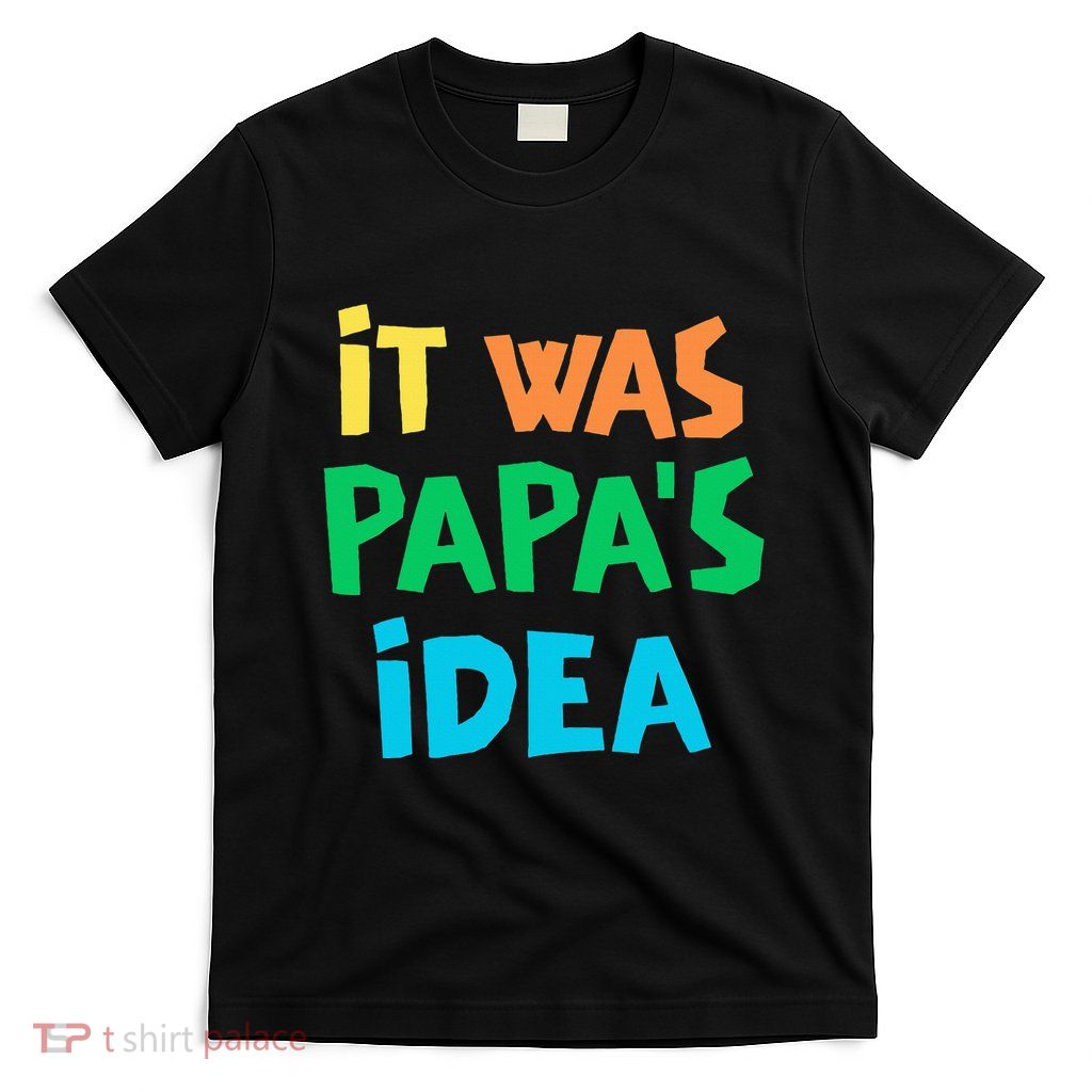 It Was PapaS Idea T-Shirt