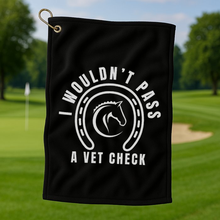 I Wouldnt Pass A Vet Check Golf Towel