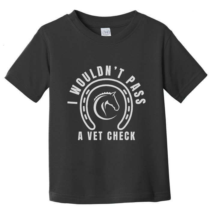I Wouldnt Pass A Vet Check Toddler T-Shirt