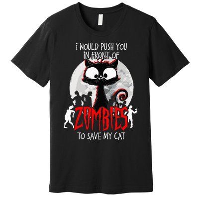 I Would Push You Zombies Cats Zombie Cat Cute Black Cat Premium T-Shirt