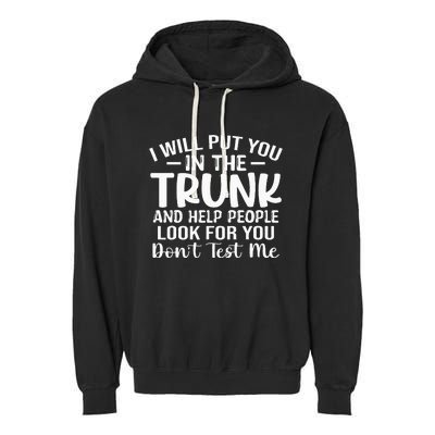 I Will Put YouIn The Trunk Garment-Dyed Fleece Hoodie