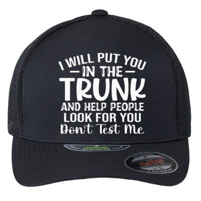 I Will Put YouIn The Trunk Flexfit Unipanel Trucker Cap