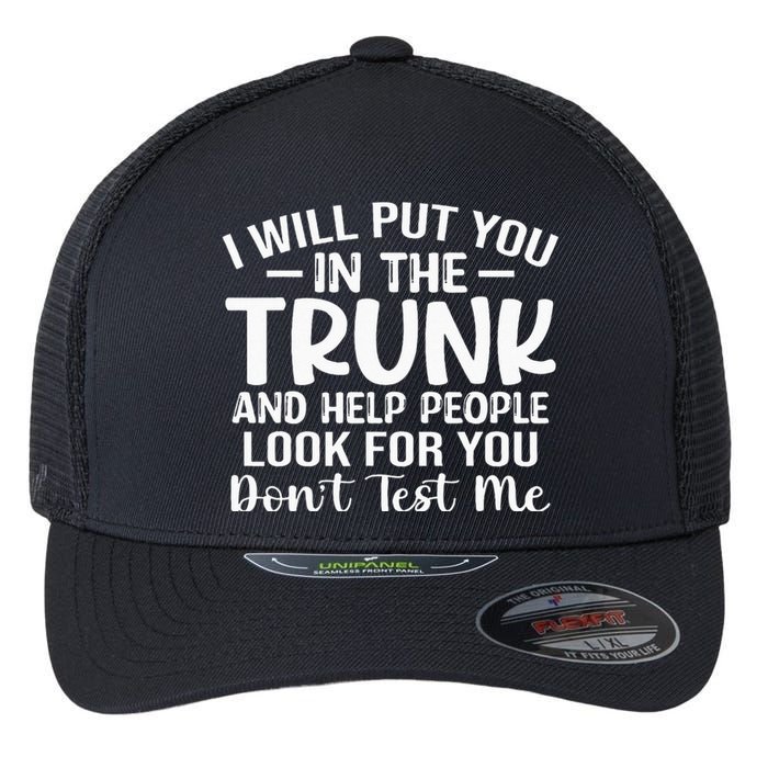 I Will Put YouIn The Trunk Flexfit Unipanel Trucker Cap