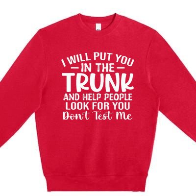 I Will Put YouIn The Trunk Premium Crewneck Sweatshirt