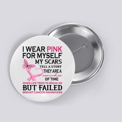 I Wear Pink For Myself My Scars But Failed Breast Cancer Button