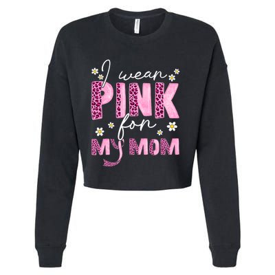 I Wear Pink For My Mom Breast Cancer Awareness Survivor Cropped Pullover Crew