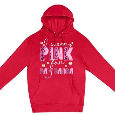 I Wear Pink For My Mom Breast Cancer Awareness Survivor Premium Pullover Hoodie