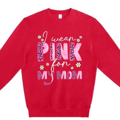 I Wear Pink For My Mom Breast Cancer Awareness Survivor Premium Crewneck Sweatshirt