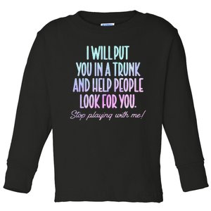 I Will Put You In A Trunk And Help People Look For You Toddler Long Sleeve Shirt