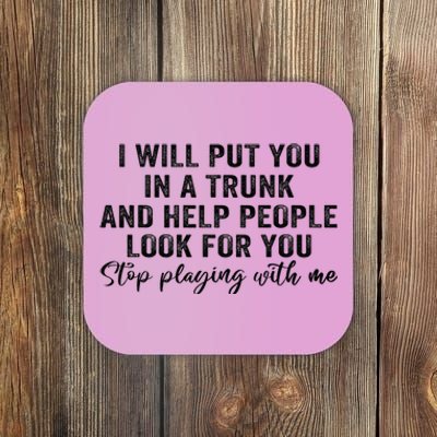 I Will Put You In A Trunk And Help People Look For You Coaster