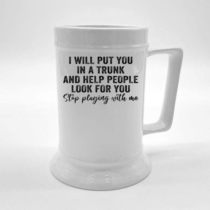 I Will Put You In A Trunk And Help People Look For You Beer Stein