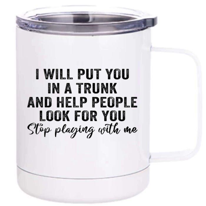 I Will Put You In A Trunk And Help People Look For You 12 oz Stainless Steel Tumbler Cup