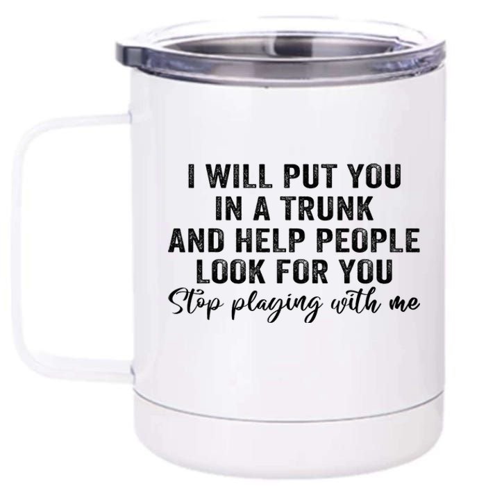 I Will Put You In A Trunk And Help People Look For You 12 oz Stainless Steel Tumbler Cup