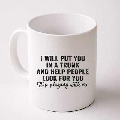 I Will Put You In A Trunk And Help People Look For You Coffee Mug