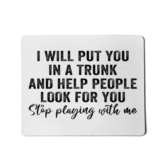 I Will Put You In A Trunk And Help People Look For You Mousepad