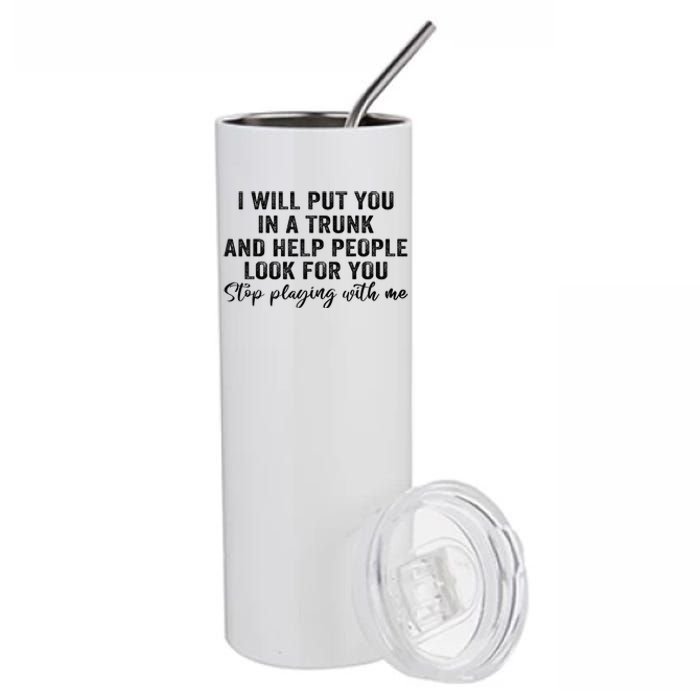 I Will Put You In A Trunk And Help People Look For You Stainless Steel Tumbler