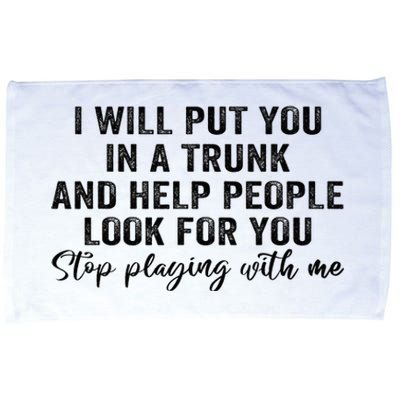 I Will Put You In A Trunk And Help People Look For You Microfiber Hand Towel