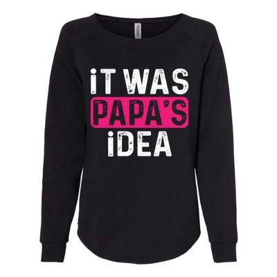 It Was PapaS Idea Funny Family Great Gift Womens California Wash Sweatshirt