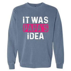 It Was PapaS Idea Funny Family Great Gift Garment-Dyed Sweatshirt