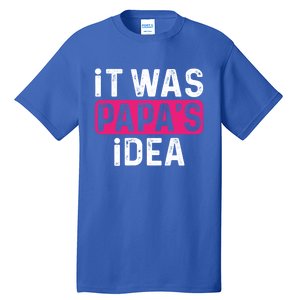 It Was PapaS Idea Funny Family Great Gift Tall T-Shirt