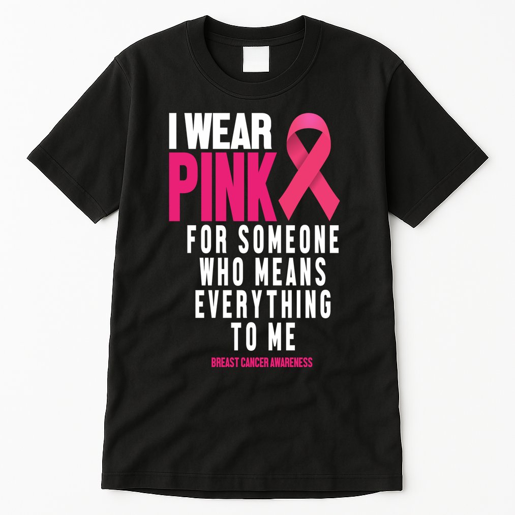 I Wear Pink For Someone Who Means Everything To Me Breast Cancer Tall T-Shirt