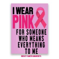 I Wear Pink For Someone Who Means Everything To Me Breast Cancer Poster