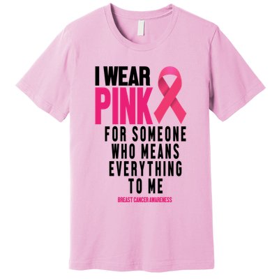 I Wear Pink For Someone Who Means Everything To Me Breast Cancer Premium T-Shirt