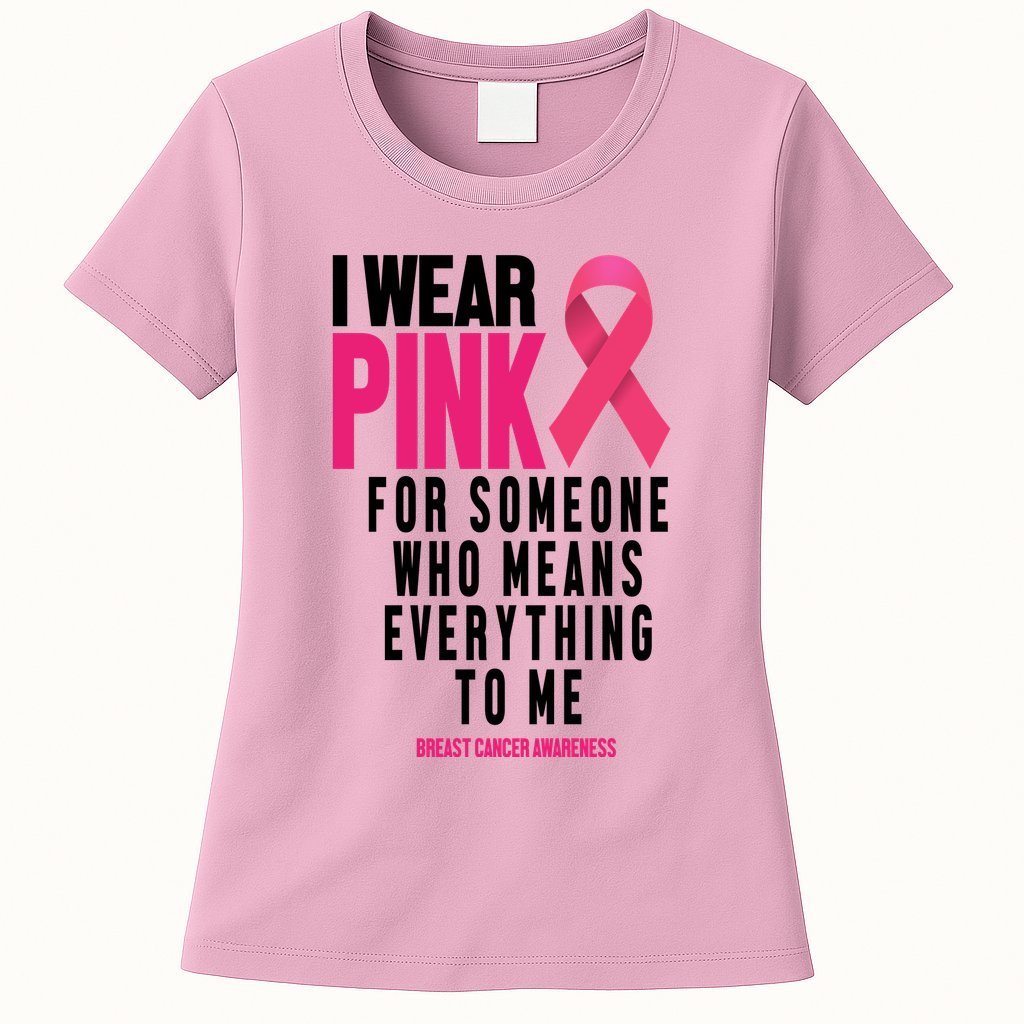I Wear Pink For Someone Who Means Everything To Me Breast Cancer Womens T-Shirt