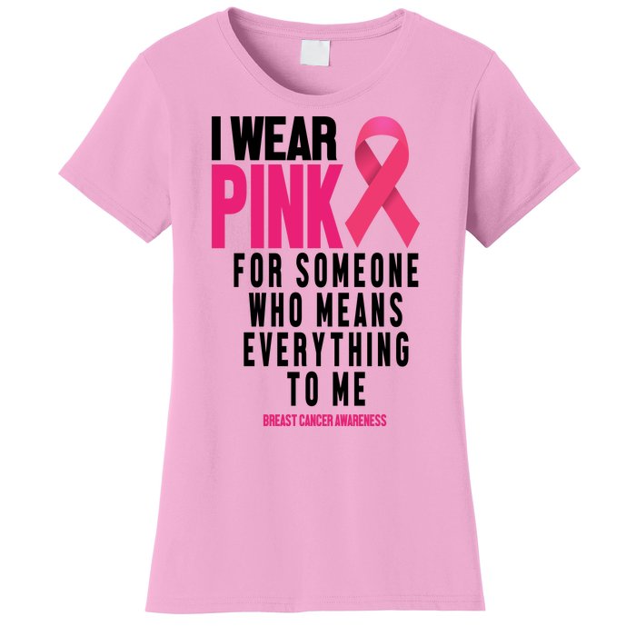 I Wear Pink For Someone Who Means Everything To Me Breast Cancer Women's T-Shirt