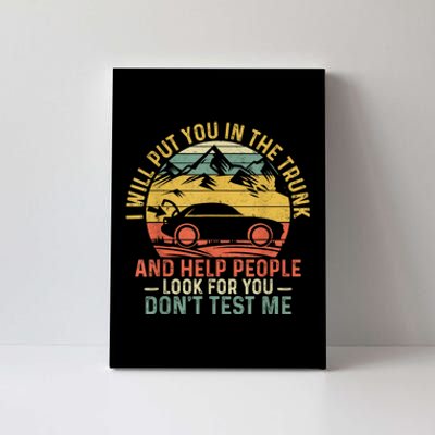 I Will Put You In The Trunk And Help People Funny Gift Canvas