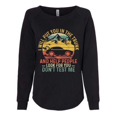 I Will Put You In The Trunk And Help People Funny Gift Womens California Wash Sweatshirt