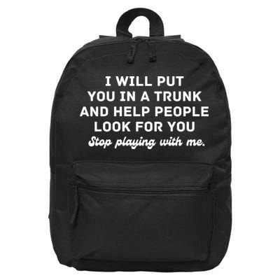 I Will Put You In A Trunk And Help People Look For You Stop Playing With Me 16 in Basic Backpack