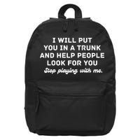 I Will Put You In A Trunk And Help People Look For You Stop Playing With Me 16 in Basic Backpack