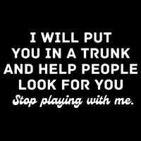 I Will Put You In A Trunk And Help People Look For You Stop Playing With Me 16 in Basic Backpack