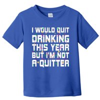 I Would Quit Ing This Year Funny Happy New Year Humor Gift Toddler T-Shirt