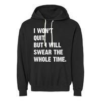 I Won't Quit But I Will Swear The Whole Time Funny Garment-Dyed Fleece Hoodie