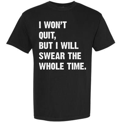 I Won't Quit But I Will Swear The Whole Time Funny Garment-Dyed Heavyweight T-Shirt