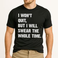 I Won't Quit But I Will Swear The Whole Time Funny Performance Shirt