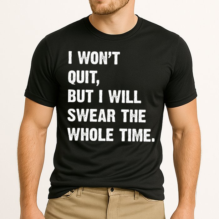 I Won't Quit But I Will Swear The Whole Time Funny Performance Shirt