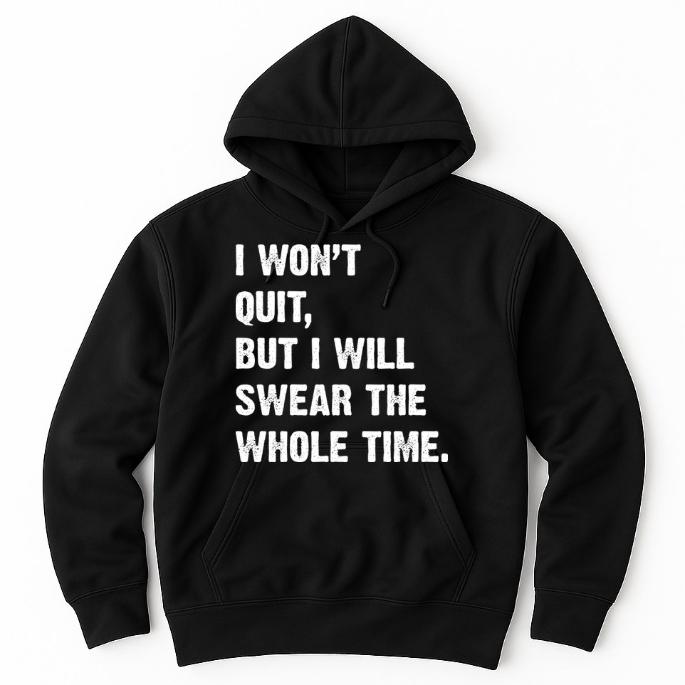I Won't Quit But I Will Swear The Whole Time Funny Hoodie