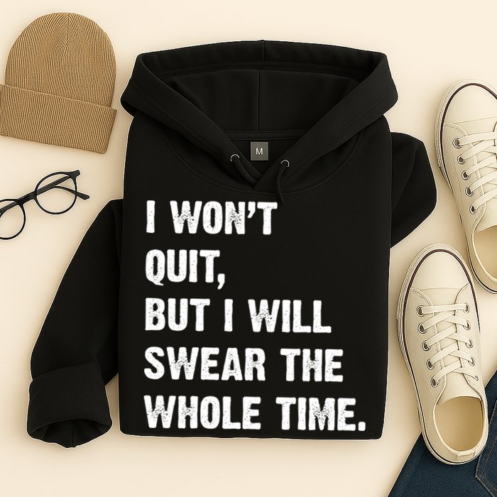 I Won't Quit But I Will Swear The Whole Time Funny Hoodie