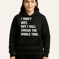 I Won't Quit But I Will Swear The Whole Time Funny Hoodie