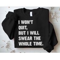 I Won't Quit But I Will Swear The Whole Time Funny Sweatshirt